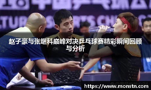 熊猫体育赵子豪与张继科巅峰对决乒乓球赛精彩瞬间回顾与分析