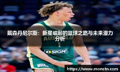 熊猫体育戴森丹尼尔斯：新星崛起的篮球之路与未来潜力分析